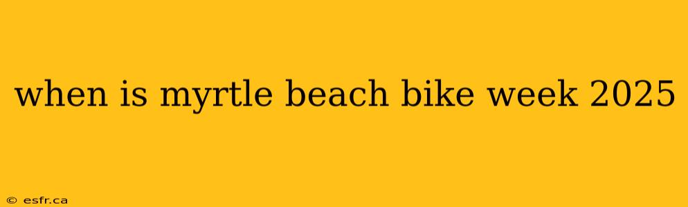 when is myrtle beach bike week 2025