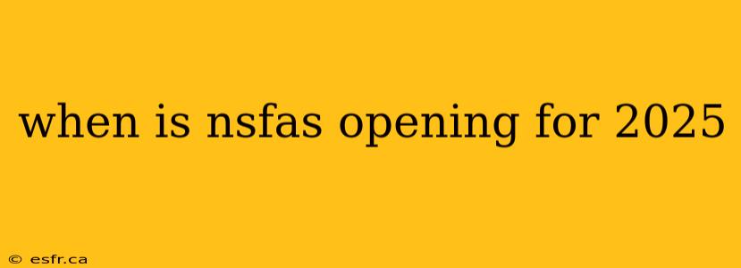 when is nsfas opening for 2025