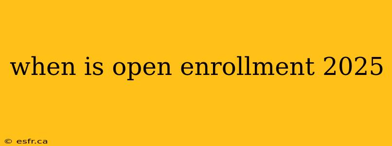 when is open enrollment 2025