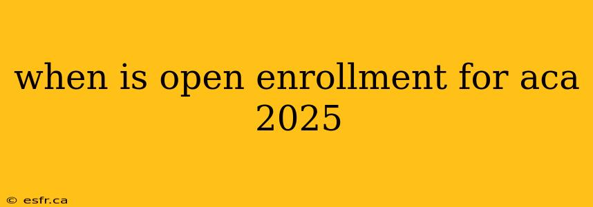 when is open enrollment for aca 2025