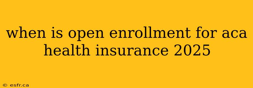 when is open enrollment for aca health insurance 2025