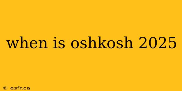 when is oshkosh 2025