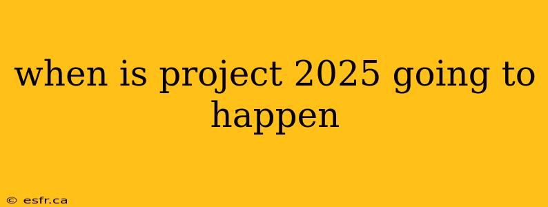 when is project 2025 going to happen