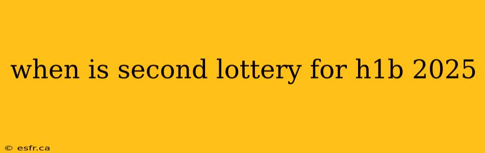 when is second lottery for h1b 2025