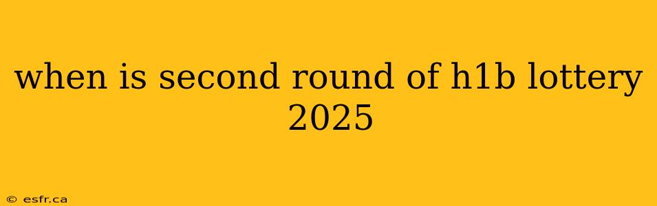 when is second round of h1b lottery 2025