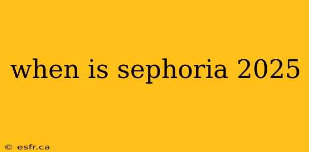 when is sephoria 2025