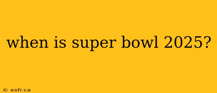 when is super bowl 2025?