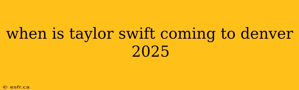 when is taylor swift coming to denver 2025