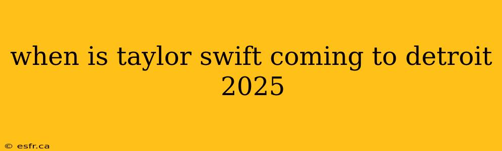 when is taylor swift coming to detroit 2025