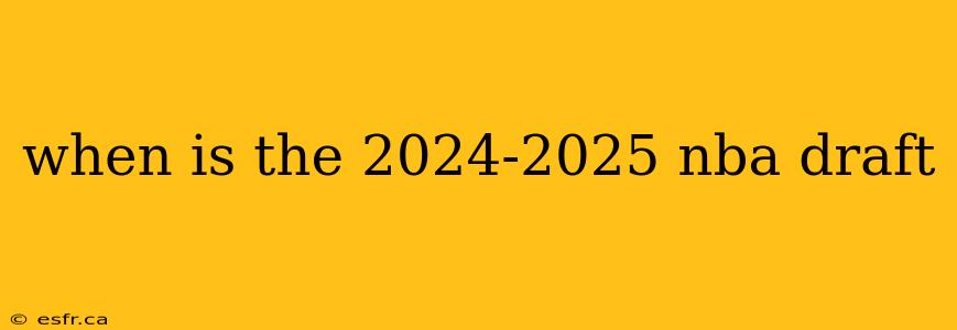 when is the 2024-2025 nba draft