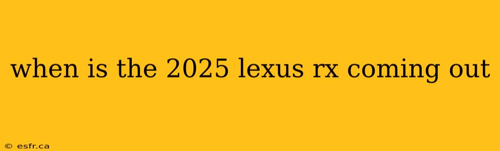 when is the 2025 lexus rx coming out