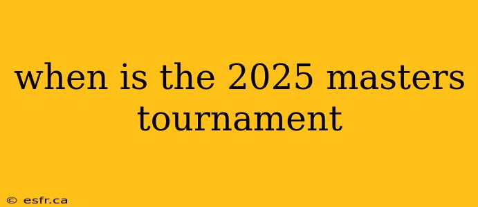 when is the 2025 masters tournament