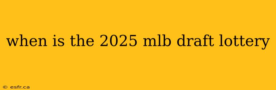 when is the 2025 mlb draft lottery