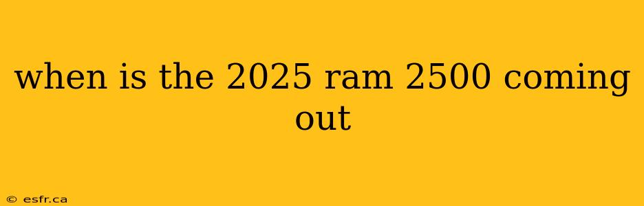 when is the 2025 ram 2500 coming out