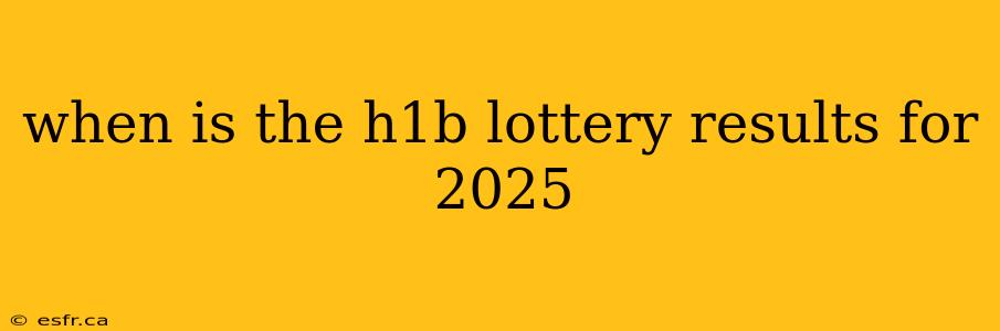 when is the h1b lottery results for 2025