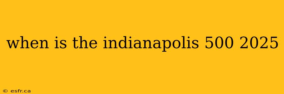 when is the indianapolis 500 2025