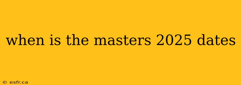 when is the masters 2025 dates