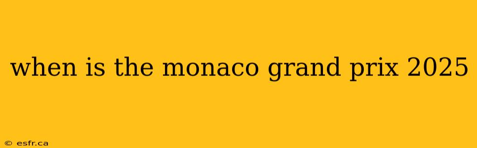 when is the monaco grand prix 2025