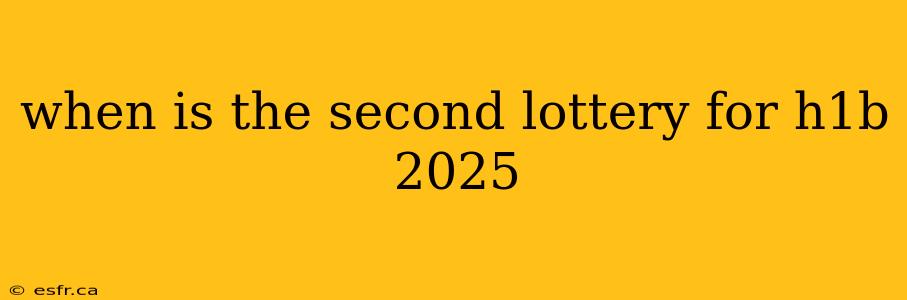 when is the second lottery for h1b 2025