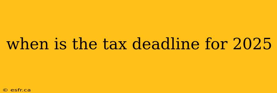 when is the tax deadline for 2025