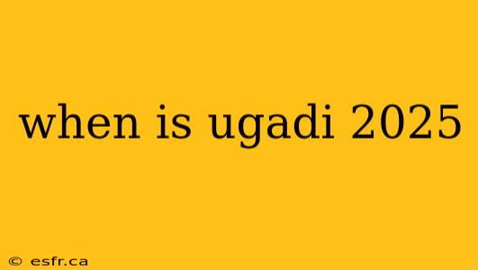 when is ugadi 2025