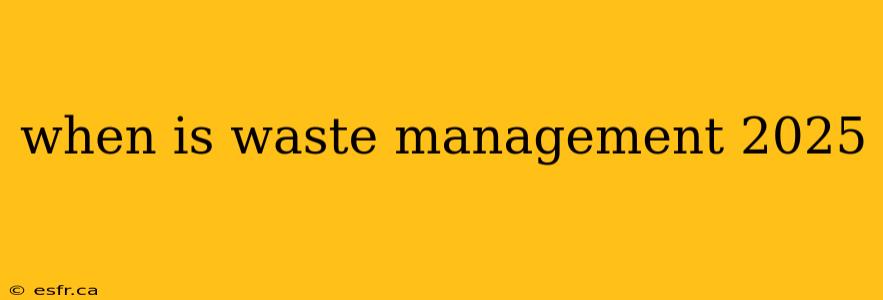 when is waste management 2025