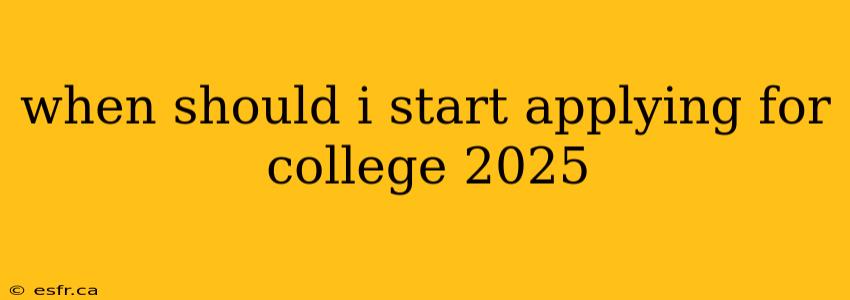 when should i start applying for college 2025