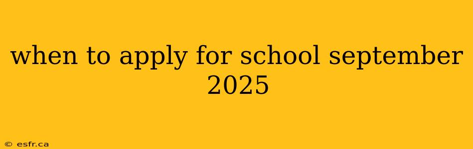 when to apply for school september 2025