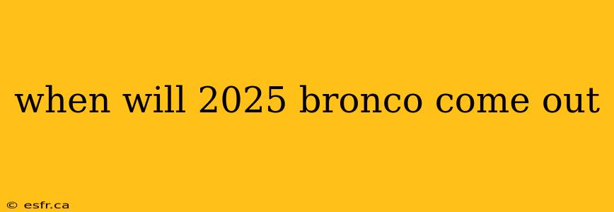 when will 2025 bronco come out