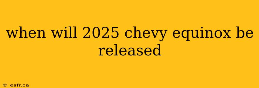 when will 2025 chevy equinox be released