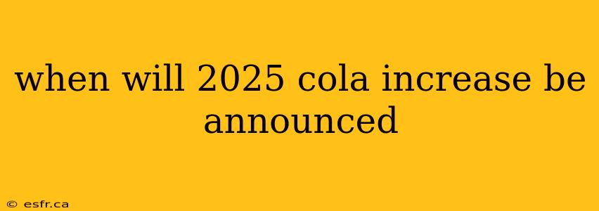 when will 2025 cola increase be announced