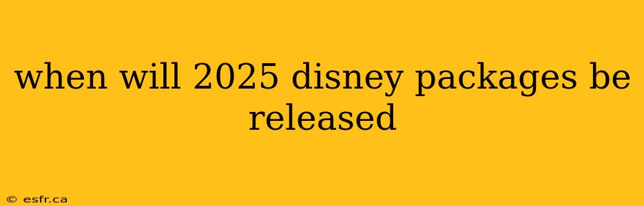 when will 2025 disney packages be released