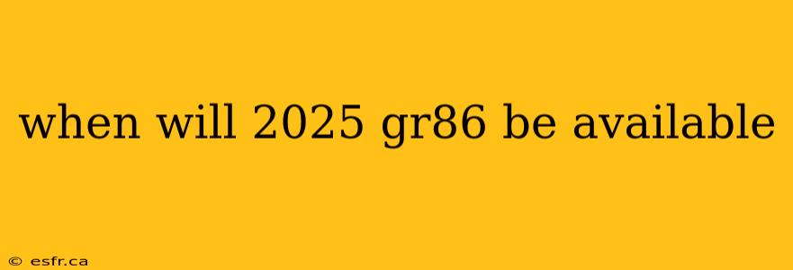 when will 2025 gr86 be available