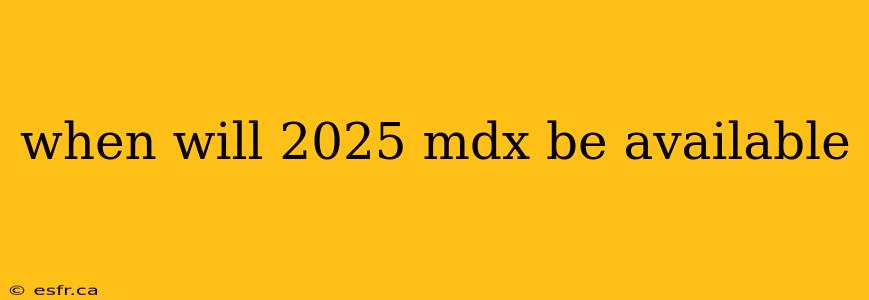 when will 2025 mdx be available