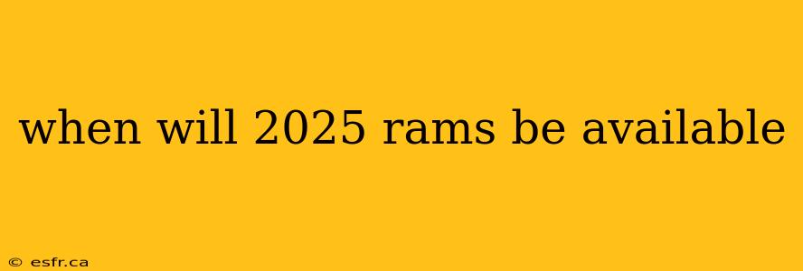 when will 2025 rams be available