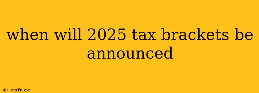 when will 2025 tax brackets be announced