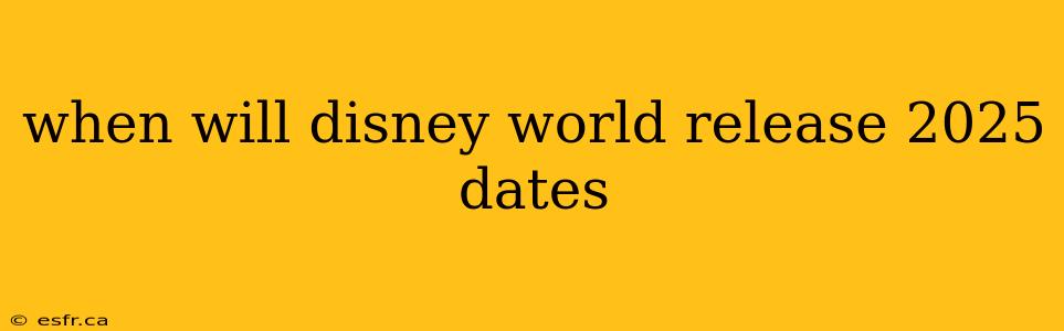 when will disney world release 2025 dates