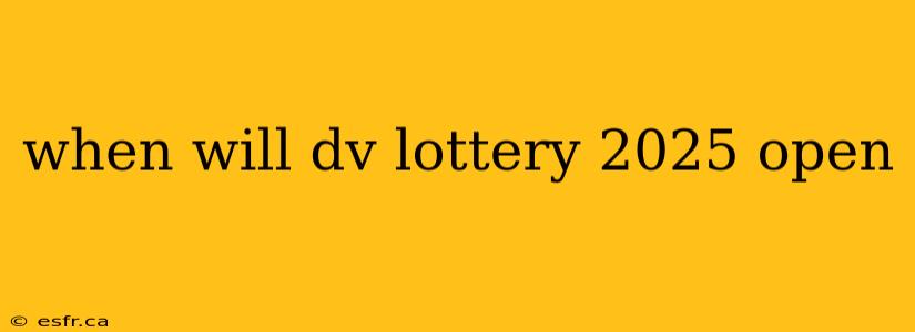 when will dv lottery 2025 open