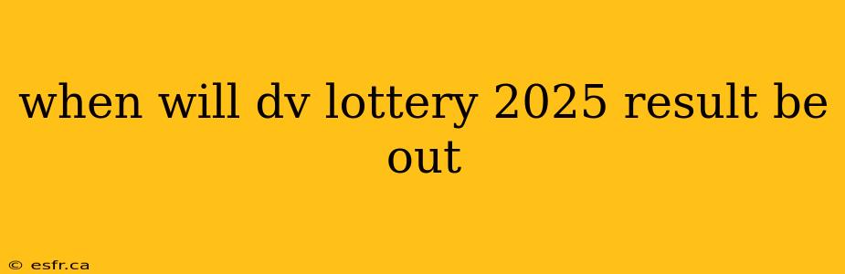 when will dv lottery 2025 result be out