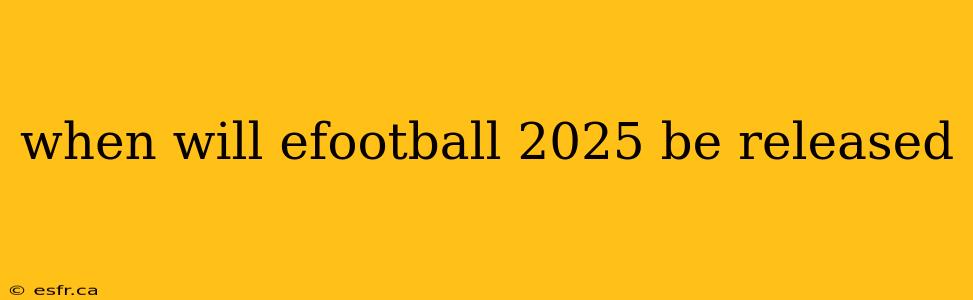 when will efootball 2025 be released