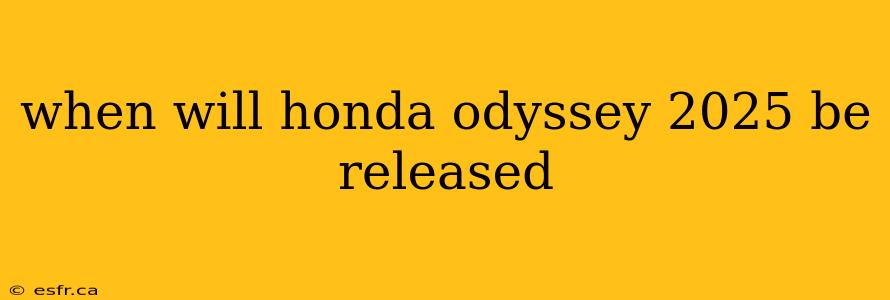 when will honda odyssey 2025 be released