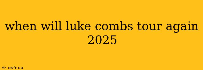 when will luke combs tour again 2025