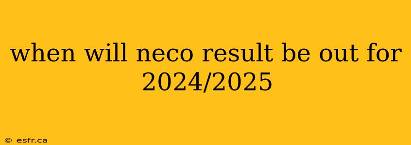 when will neco result be out for 2024/2025