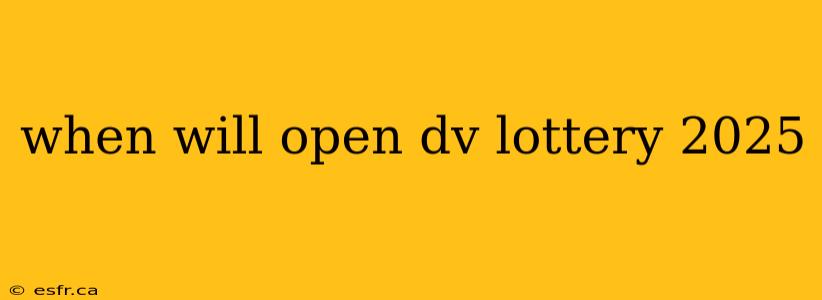 when will open dv lottery 2025