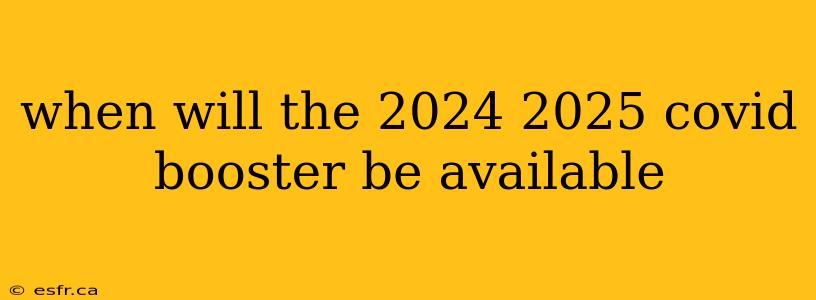 when will the 2024 2025 covid booster be available