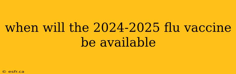 when will the 2024-2025 flu vaccine be available