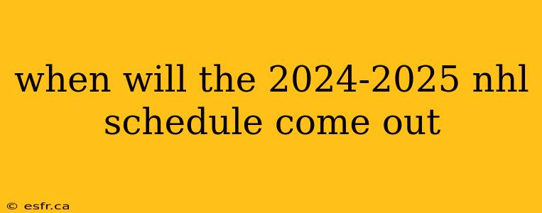 when will the 2024-2025 nhl schedule come out