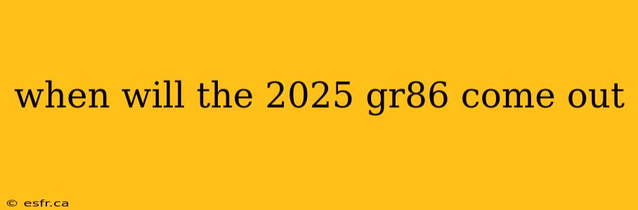 when will the 2025 gr86 come out