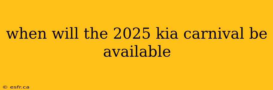 when will the 2025 kia carnival be available