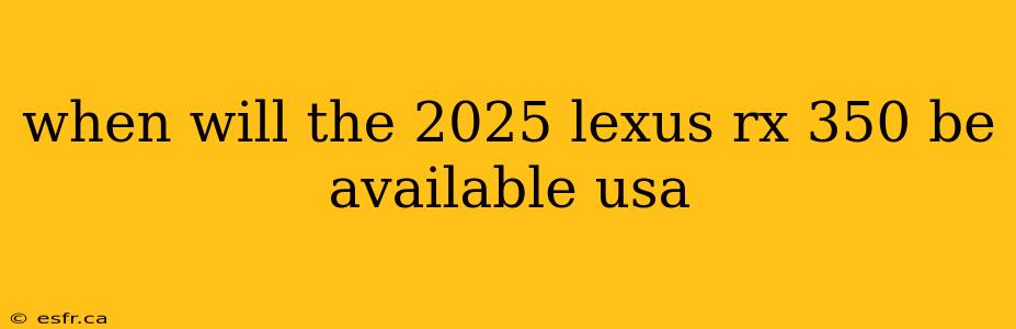 when will the 2025 lexus rx 350 be available usa